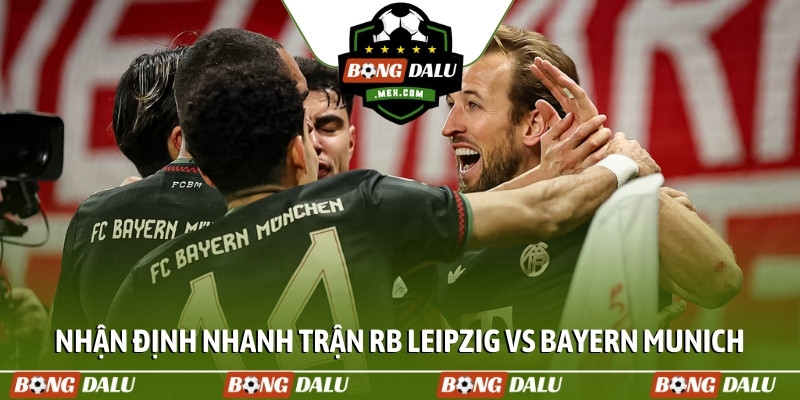 Nhận định nhanh trận RB Leipzig vs Bayern Munich