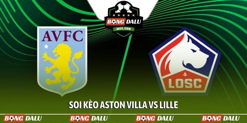 Soi kèo Aston Villa vs Lille, 03h00, 20/03, Europa League