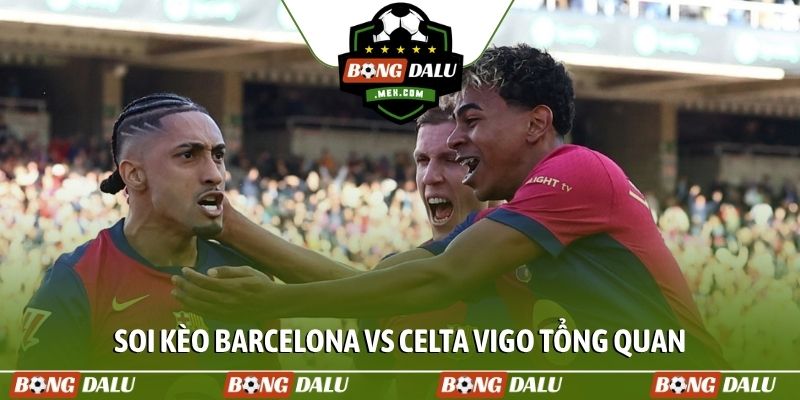Soi kèo Barcelona vs Celta Vigo tổng quan