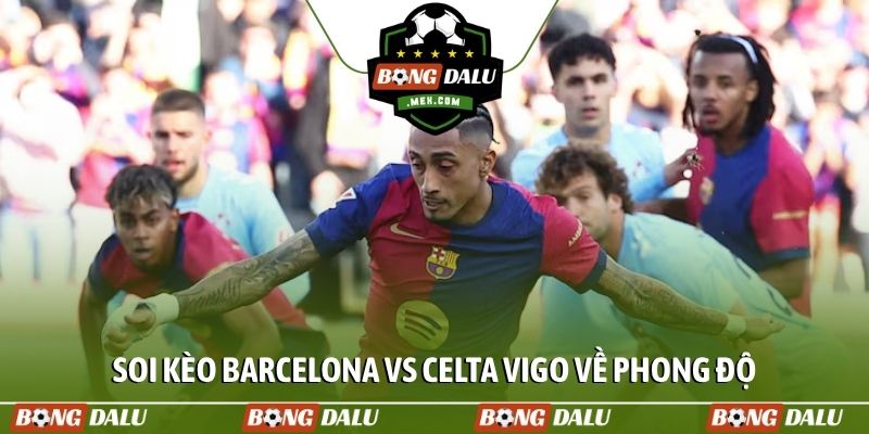 Soi kèo Barcelona vs Celta Vigo về phong độ