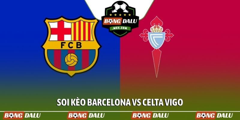 Soi kèo Barcelona vs Celta Vigo, 2h30, 23/4, vòng 33 La Liga