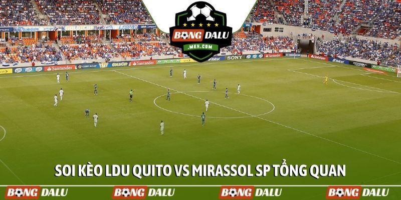 Soi kèo LDU Quito vs Mirassol SP tổng quan