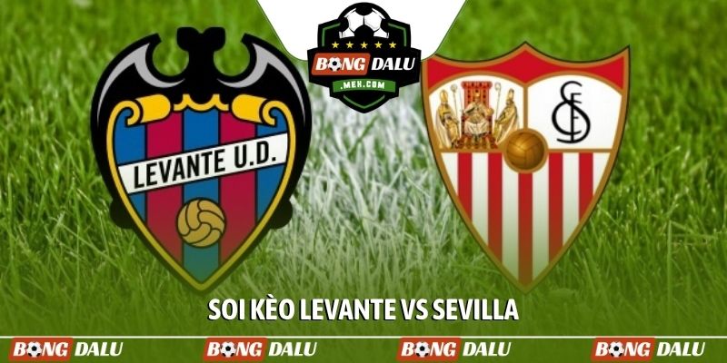 Soi kèo Levante vs Sevilla, 00h00, 24/04, La Liga vòng 33