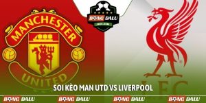 Soi kèo Man Utd vs Liverpool, 21h30, 03/05, vòng 35 EPL