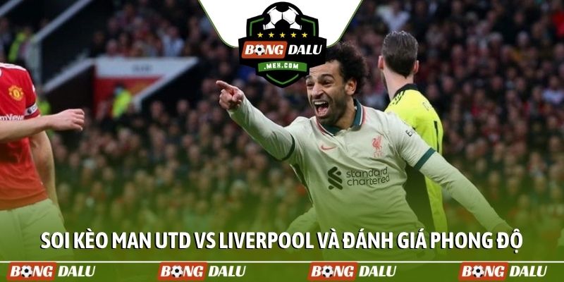 Soi kèo Man Utd vs Liverpool và đánh giá phong độ