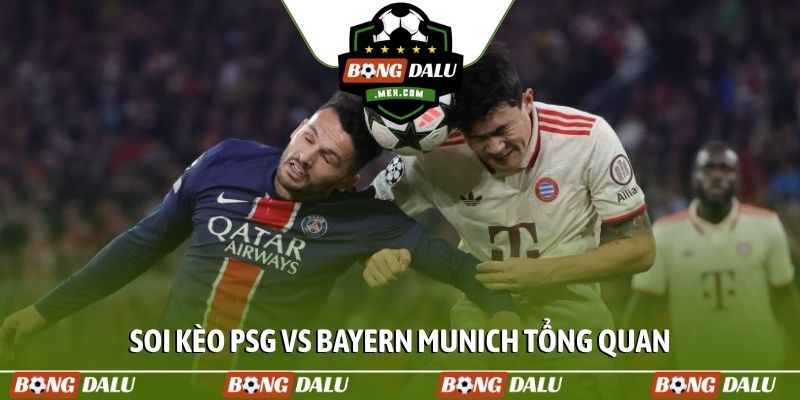 Soi kèo PSG vs Bayern Munich tổng quan