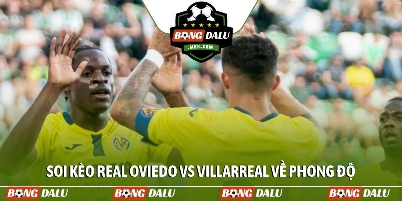 Soi kèo Real Oviedo vs Villarreal về phong độ
