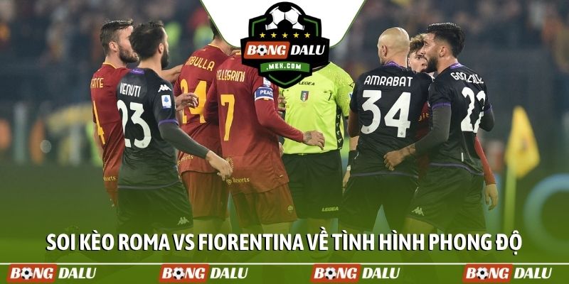 Soi kèo Roma vs Fiorentina về tình hình phong độ