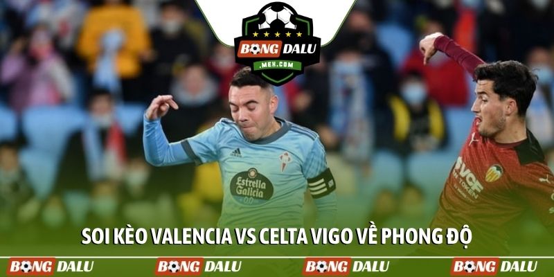 Soi kèo Valencia vs Celta Vigo về phong độ