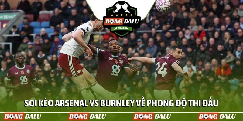 Soi kèo Arsenal vs Burnley về phong độ thi đấu