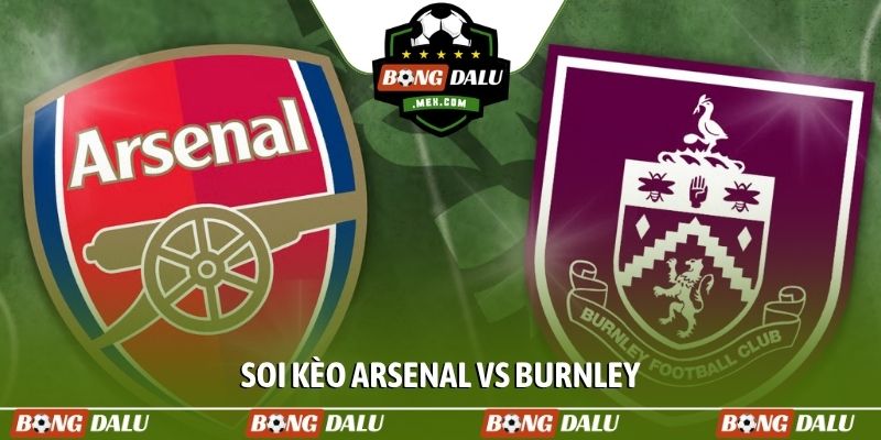 Soi kèo Arsenal vs Burnley, 02h00, 19/05, EPL vòng 37