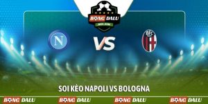 Soi kèo Napoli vs Bologna, 01h45, 12/05, Serie A vòng 36
