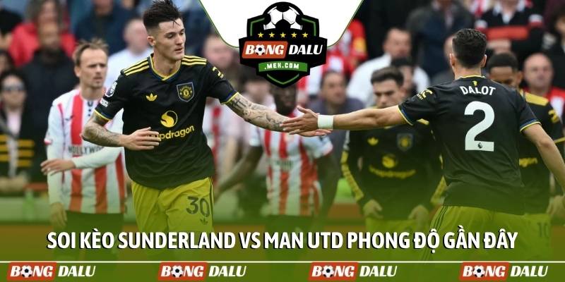 Soi kèo Sunderland vs Man Utd phong độ gần đây