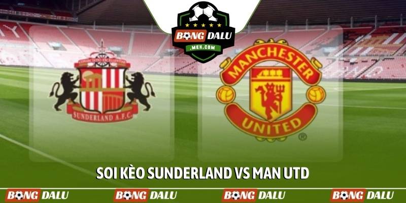 Soi kèo Sunderland vs Man Utd, 21h00, 09/05, EPL vòng 36