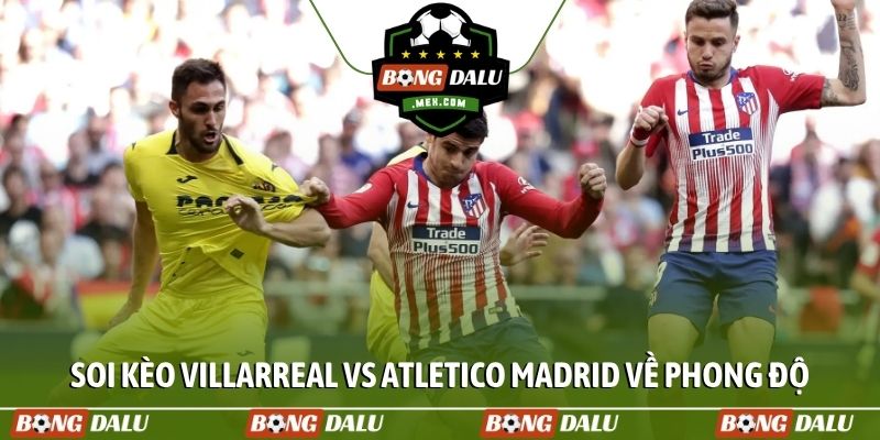 Soi kèo Villarreal vs Atletico Madrid về phong độ
